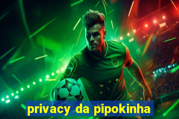 privacy da pipokinha